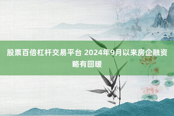 股票百倍杠杆交易平台 2024年9月以来房企融资略有回暖