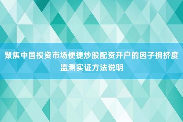 聚焦中国投资市场便捷炒股配资开户的因子拥挤度监测实证方法说明